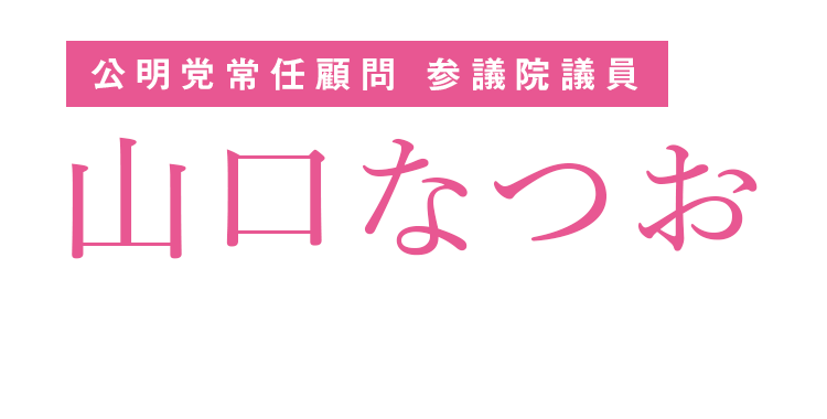 公明党常任顧問 参議院議員　山口なつお